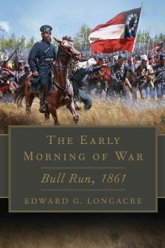 The Early Morning of War: Bull Run, 1861 Volume 46 - Longacre, Edward G.