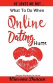 He Loves Me Not...: What To Do When Online Dating Hurts