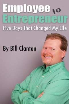 Employee to Entrepreneur: Five Days That Changed My Life - Clanton, Bill