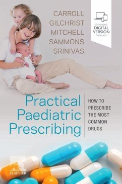 Practical Paediatric Prescribing - Carroll, Will, MD MRCP MRCPCH Bm BCh BA MA(Oxon) (Clinical and Acade; Gilchrist, Francis J; Mitchell, Michael