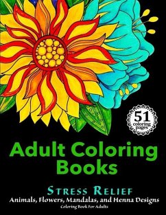 Adult Coloring Books: Stress Relief Animals, Flowers, Mandalas and Henna Designs Coloring Book For Adults - Adult Coloring Books for Stress Relief