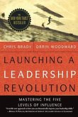 Launching a Leadership Revolution: Mastering the Five Levels of Influence