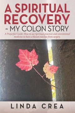 A Spiritual Recovery my colon story: A prayerful Guide: How to use spiritual practices and conventional medicine to have a blessed outcome from surger - Crea, Linda