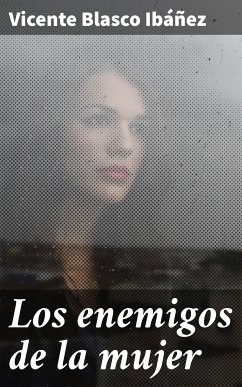 Los enemigos de la mujer (eBook, ePUB) - Blasco Ibáñez, Vicente