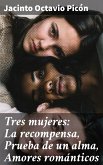 Tres mujeres: La recompensa, Prueba de un alma, Amores románticos (eBook, ePUB)