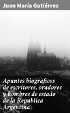 Apuntes biograficos de escritores, oradores y hombres de estado de la Republica Argentina (eBook, ePUB)
