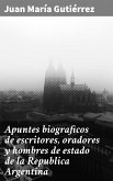 Apuntes biograficos de escritores, oradores y hombres de estado de la Republica Argentina (eBook, ePUB)