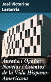 Antaño i Ogaño: Novelas i Cuentos de la Vida Hispano-Americana (eBook, ePUB)