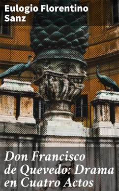 Don Francisco de Quevedo: Drama en Cuatro Actos (eBook, ePUB) - Sanz, Eulogio Florentino