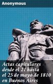 Actas capitulares desde el 21 hasta el 25 de mayo de 1810 en Buenos Aires (eBook, ePUB)