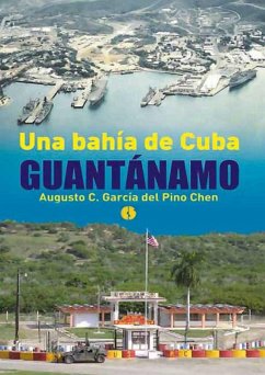 Una bahía de Cuba: Guantánamo (eBook, ePUB) - García del Pino Chen, Augusto César