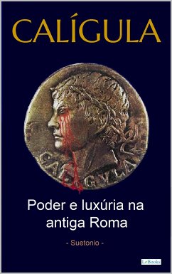 CALÍGULA: Poder e luxúria na antiga Roma (eBook, ePUB) - Edições LeBooks