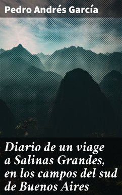 Diario de un viage a Salinas Grandes, en los campos del sud de Buenos Aires (eBook, ePUB) - García, Pedro Andrés