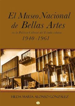 El Museo Nacional de Bellas Artes en la política cultural del Estado cubano (1940-1961) (eBook, ePUB) - Alonso González, Hilda María