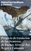 Proyecto de traslacion de las fronteras de Buenos Aires al Rio Negro y Colorado (eBook, ePUB)