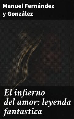 El infierno del amor: leyenda fantastica (eBook, ePUB) - Fernández Y González, Manuel