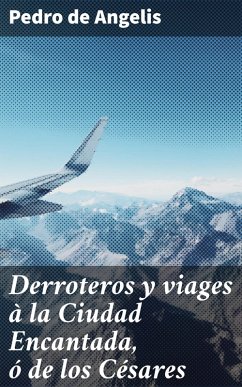 Derroteros y viages à la Ciudad Encantada, ó de los Césares (eBook, ePUB) - Angelis, Pedro De