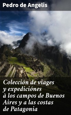 Colección de viages y expediciónes à los campos de Buenos Aires y a las costas de Patagonia (eBook, ePUB) - Angelis, Pedro De