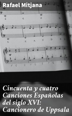 Cincuenta y cuatro Canciones Españolas del siglo XVI: Cancionero de Uppsala (eBook, ePUB) - Mitjana, Rafael