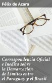 Correspondencia Oficial e Inedita sobre la Demarcacion de Limites entre el Paraguay y el Brasil (eBook, ePUB)