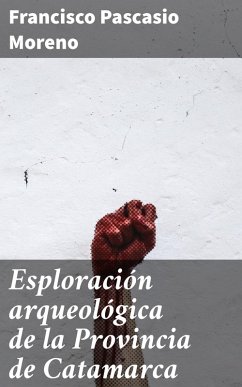 Esploración arqueológica de la Provincia de Catamarca (eBook, ePUB) - Moreno, Francisco Pascasio
