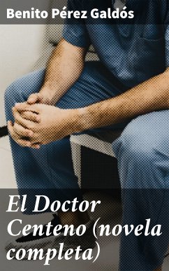 El Doctor Centeno (novela completa) (eBook, ePUB) - Pérez Galdós, Benito