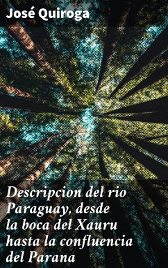 Descripcion del rio Paraguay, desde la boca del Xauru hasta la confluencia del Parana (eBook, ePUB) - Quiroga, José