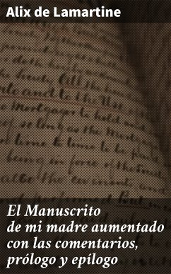 El Manuscrito de mi madre aumentado con las comentarios, prólogo y epílogo (eBook, ePUB) - Lamartine, Alix de