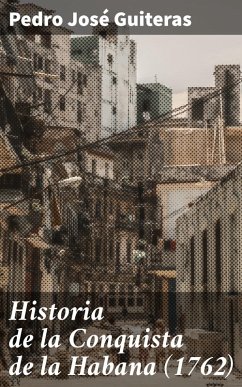 Historia de la Conquista de la Habana (1762) (eBook, ePUB) - Guiteras, Pedro José