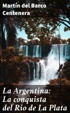 La Argentina: La conquista del Rio de La Plata (eBook, ePUB)