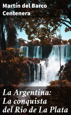 La Argentina: La conquista del Rio de La Plata (eBook, ePUB) - Barco Centenera, Martín del