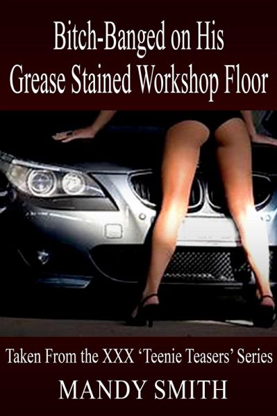 Bitch-Banged on His Grease Stained Workshop Floor: Taken From the XXX 'Teenie Teasers' Series (eBook, ePUB)