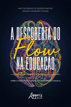 A Descoberta do Flow na Educação: Como a Criatividade Pode Transformar a Escola (eBook, ePUB) - de Martins, Amilton Rodrigo Quadros; Teixeira, Adriano Canabarro