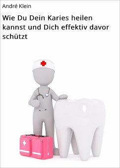 Wie Du Dein Karies heilen kannst und Dich effektiv davor schützt (eBook, ePUB) - Klein, André