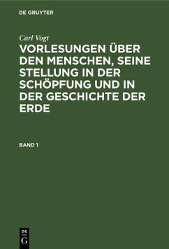 Carl Vogt: Vorlesungen über den Menschen, seine Stellung in der Schöpfung und in der Geschichte der Erde. Band 1 (eBook, PDF) - Vogt, Carl