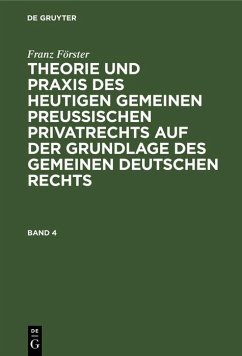 Franz Förster: Theorie und Praxis des heutigen gemeinen preußischen Privatrechts auf der Grundlage des gemeinen deutschen Rechts. Band 4 (eBook, PDF) - Förster, Franz