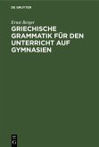 Griechische Grammatik für den Unterricht auf Gymnasien (eBook, PDF) Griechische Grammatik für den Unterricht auf Gymnasien (eBook, PDF)