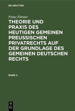 Franz Förster: Theorie und Praxis des heutigen gemeinen preußischen Privatrechts auf der Grundlage des gemeinen deutschen Rechts. Band 2 (eBook, PDF) - Förster, Franz