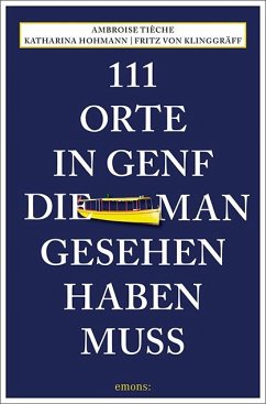 111 Orte in Genf, die man gesehen haben muss - Tièche, Ambroise;Hohmann, Katharina;Klinggräff, Fritz von