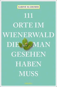 111 Orte im Wienerwald, die man gesehen haben muss - Gruber, Sabine M.