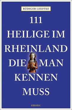 111 Heilige im Rheinland, die man kennen muss - Liedtke, Rüdiger