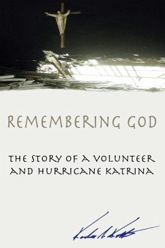 Remembering God: The Story of a Volunteer and Hurricane Katrina - Ketterlin, Kendall