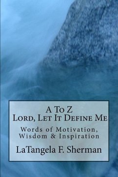 A To Z, Lord, Let It Define Me: Words of Wisdom, Motivation and Inspiration - Sherman, Latangela Fay