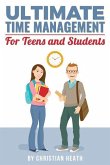 Ultimate Time Management for Teens and Students: Become massively more productive in high school with powerful lessons from a pro SAT tutor and top-10