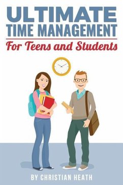 Ultimate Time Management for Teens and Students: Become massively more productive in high school with powerful lessons from a pro SAT tutor and top-10 - Heath, Christian