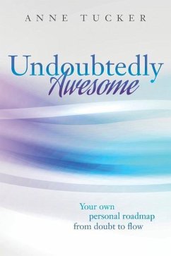 Undoubtedly Awesome: Your own personal roadmap from doubt to flow - Tucker, Anne