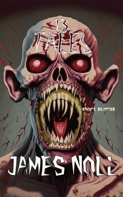 Thirteen Tales: Horror And Post-Apocalyptic Fiction, With A Soupçon Of Sci-Fi - Noll, James