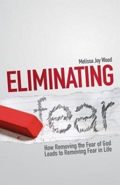 Eliminating Fear: How Removing the Fear of God Leads to Removing Fear in Life - Wood, Melissa Joy