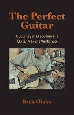 The Perfect Guitar: A Journey of Discovery in a Guitar Maker's Workshop - Gibbs, Rick