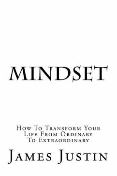Mindset: How To Transform Your Life From Ordinary To Extraordinary - Justin, James